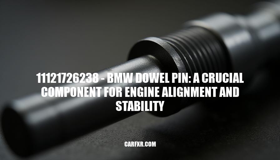 11121726238 - BMW Dowel Pin: A Crucial Component for Engine Alignment and Stability