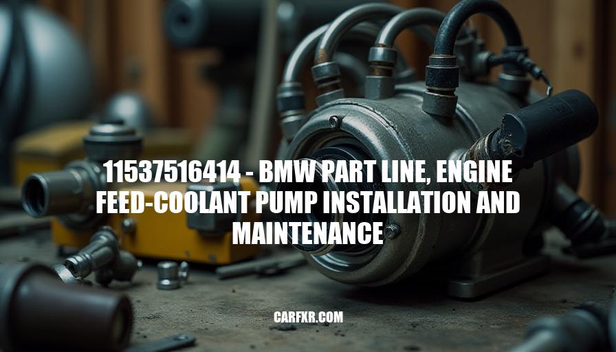 11537516414 - BMW Part Line, Engine Feed-Coolant Pump Installation and Maintenance