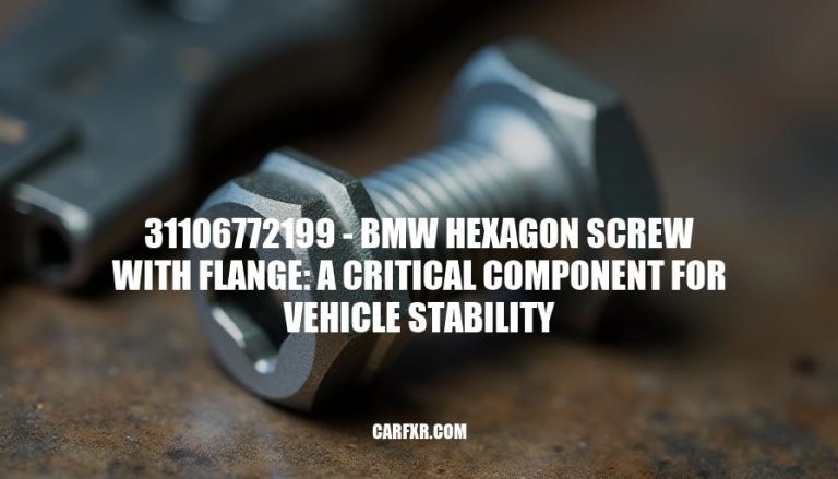 31106772199 - BMW Hexagon Screw with Flange: A Critical Component for Vehicle Stability