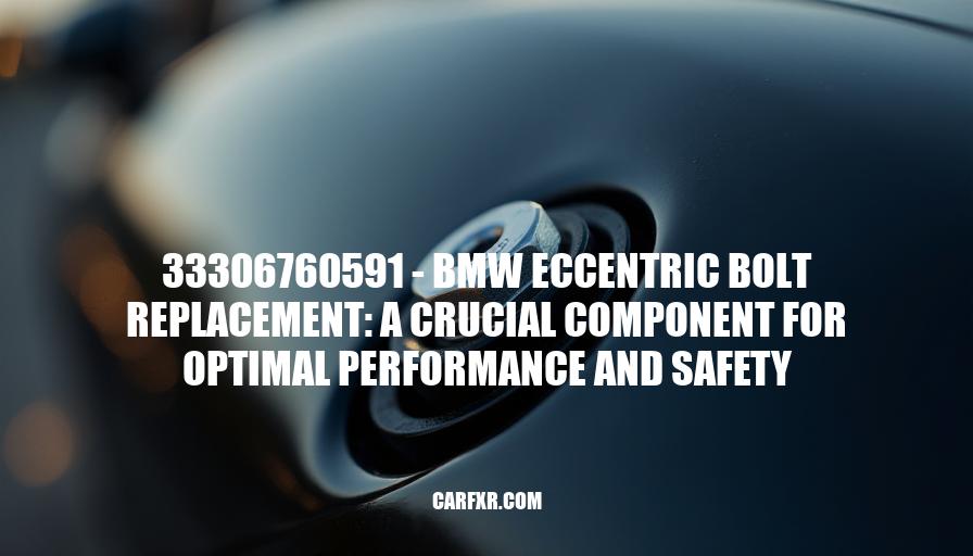 33306760591 - BMW Eccentric Bolt Replacement: A Crucial Component for Optimal Performance and Safety