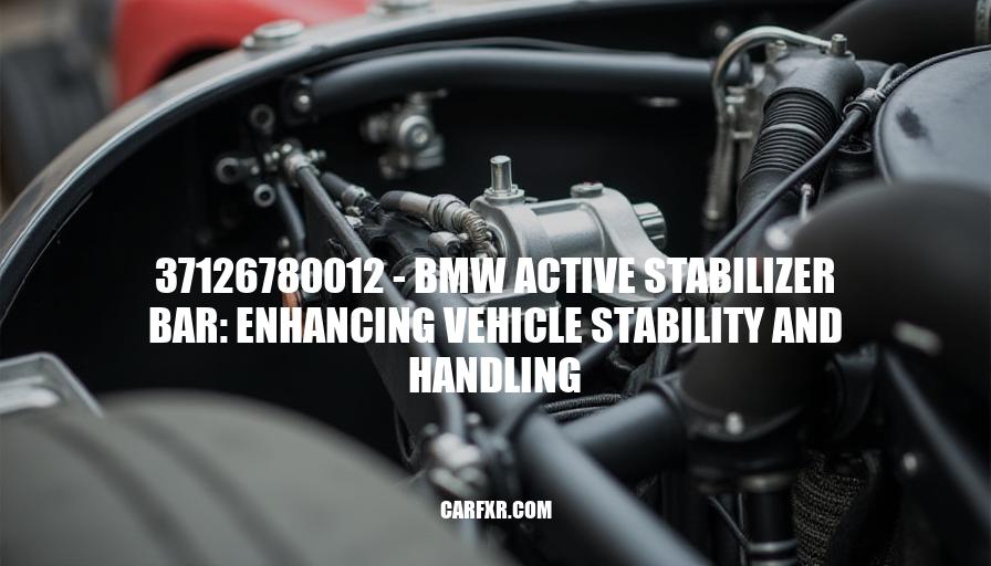 37126780012 - BMW Active Stabilizer Bar: Enhancing Vehicle Stability and Handling