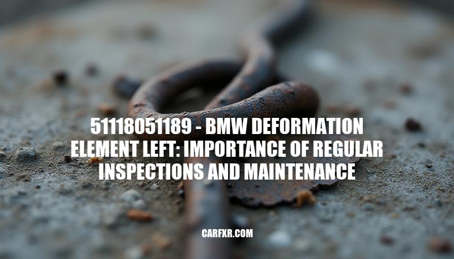 51118051189 - BMW Deformation Element Left: Importance of Regular Inspections and Maintenance