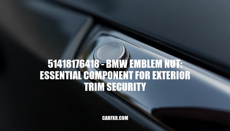 51418176418 - BMW Emblem Nut: Essential Component for Exterior Trim Security