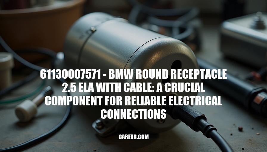 61130007571 - BMW Round Receptacle 2.5 ELA with Cable: A Crucial Component for Reliable Electrical Connections