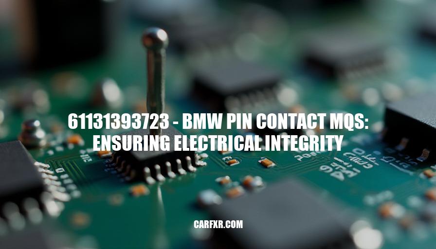 61131393723 - BMW Pin Contact MQS: Ensuring Electrical Integrity