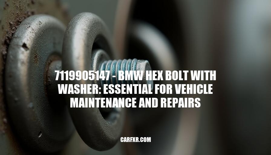 7119905147 - BMW Hex Bolt with Washer: Essential for Vehicle Maintenance and Repairs