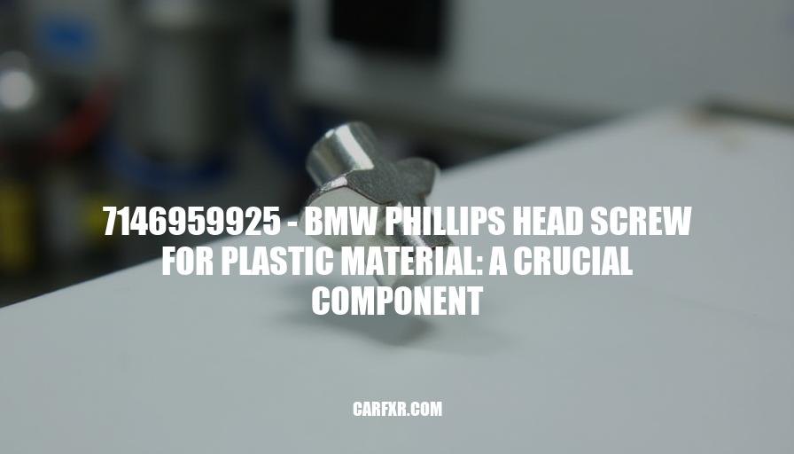 7146959925 - BMW Phillips Head Screw for Plastic Material: A Crucial Component