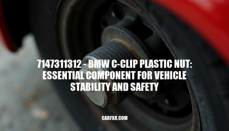 7147311312 - BMW C-Clip Plastic Nut: Essential Component for Vehicle Stability and Safety